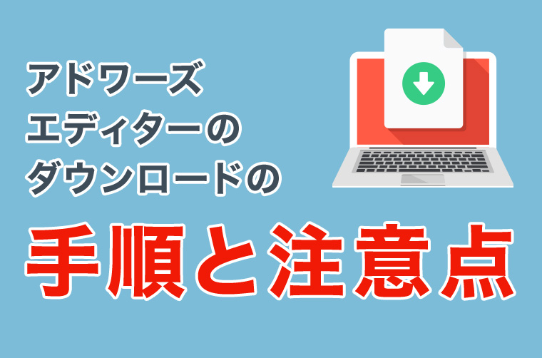 アドワーズエディターのダウンロードの手順と注意点
